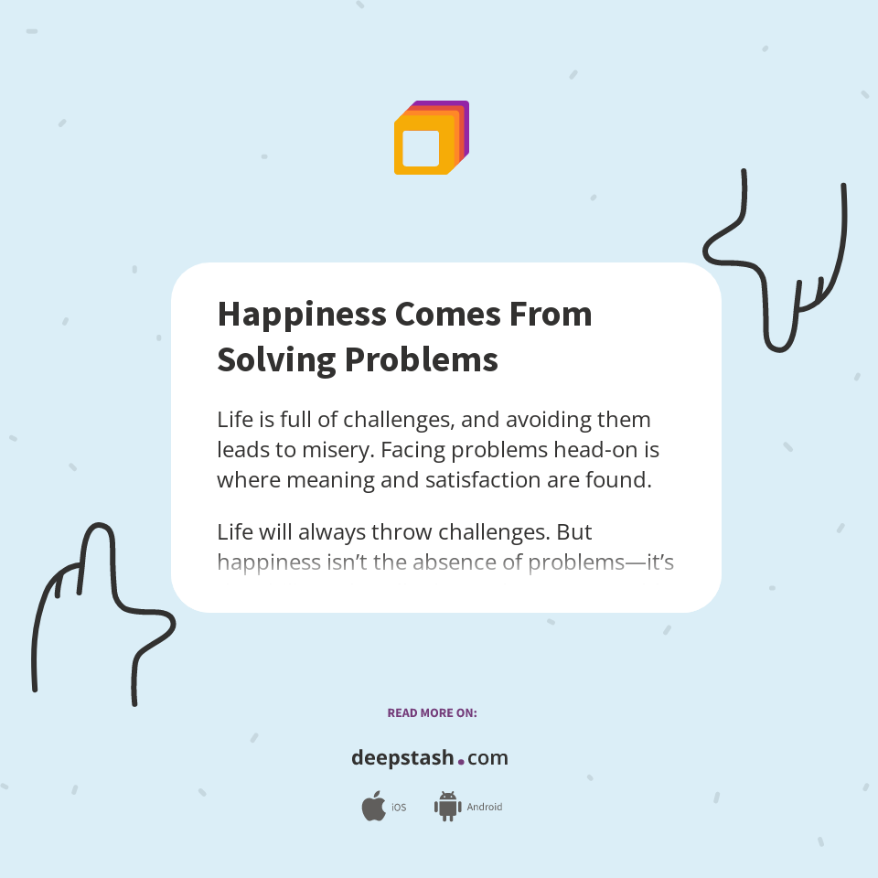 Happiness Comes From Solving Problems - Deepstash