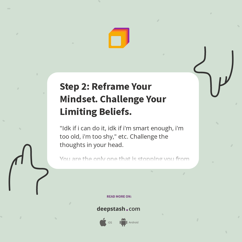 Step 2: Reframe Your Mindset. Challenge Your Limiting Beliefs. - Deepstash