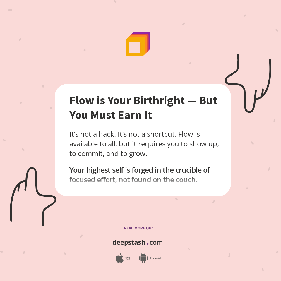 Flow is Your Birthright — But You Must Earn It - Deepstash