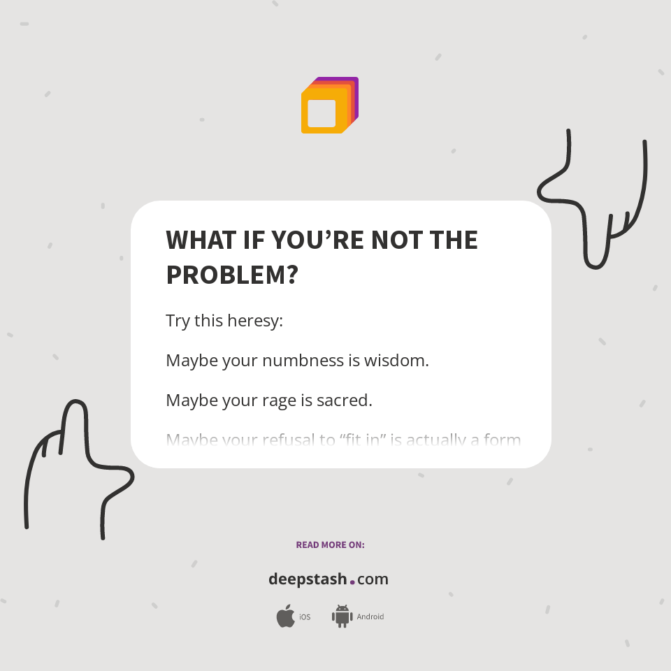 WHAT IF YOU’RE NOT THE PROBLEM? - Deepstash