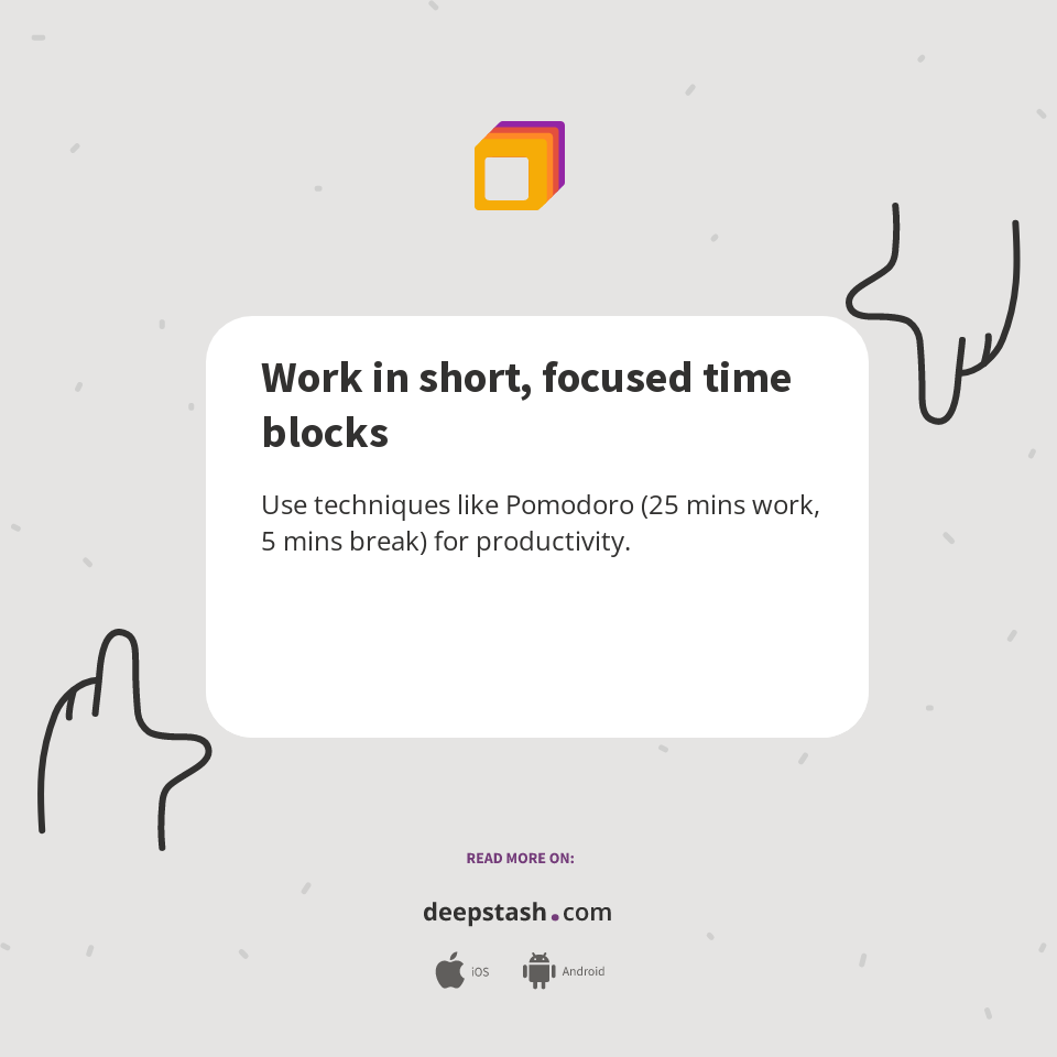 Short Time Blocks Work in short, focused time blocks - Deepstash