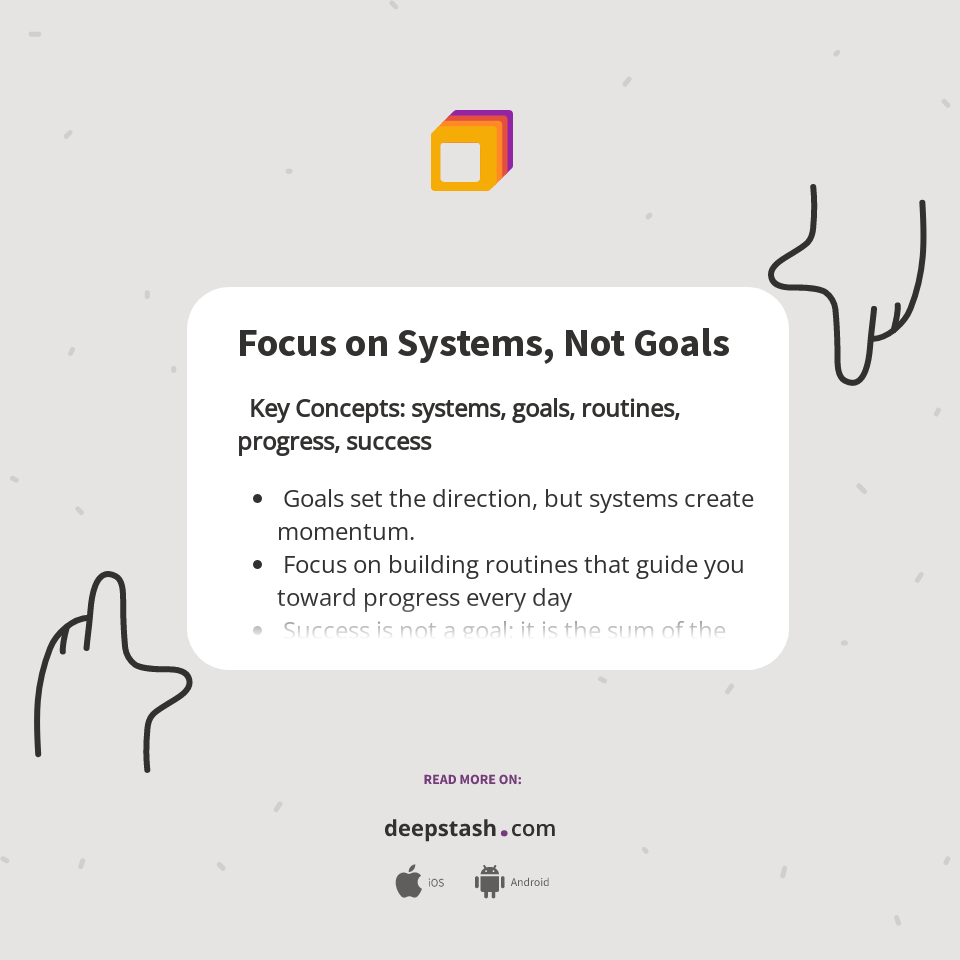 Focus on Systems, Not Goals - Deepstash
