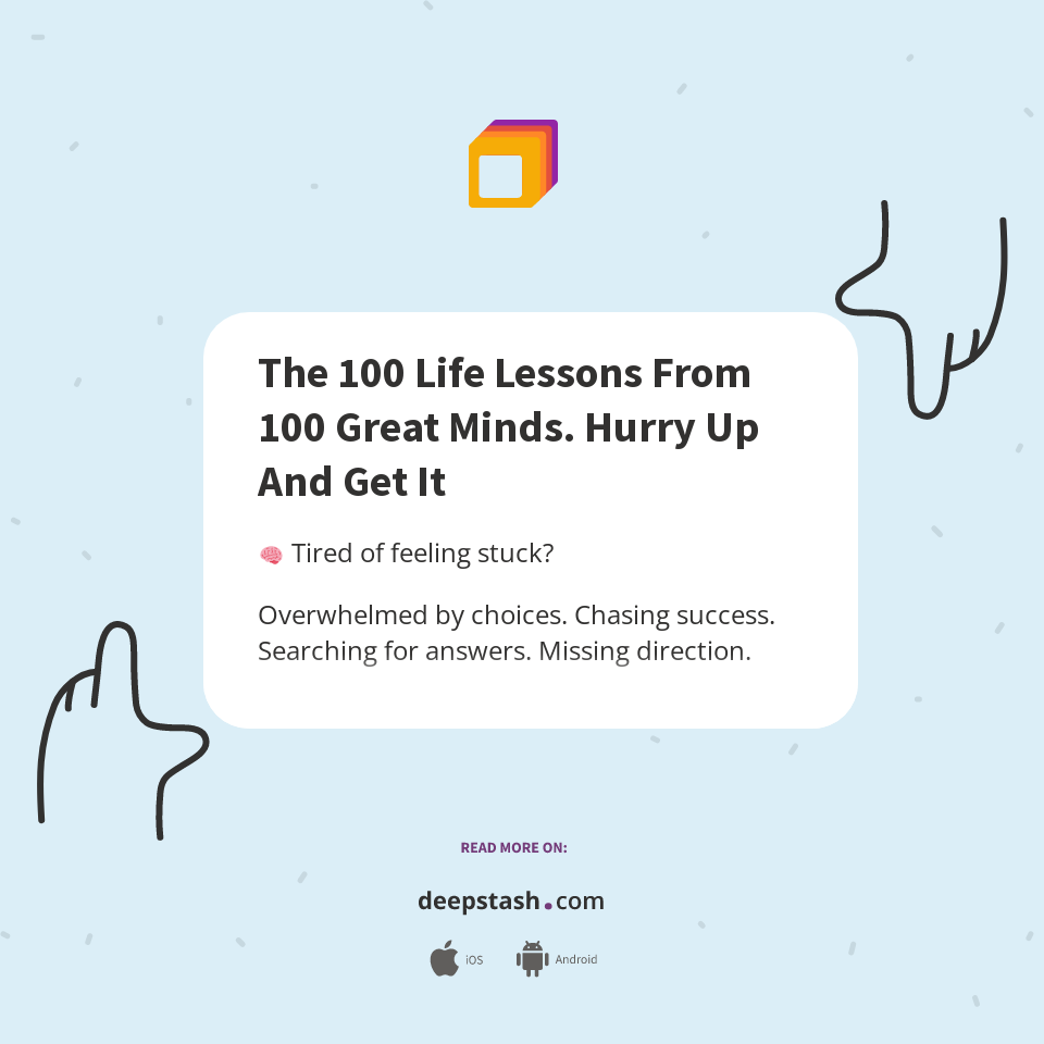 The 100 Life Lessons From 100 Great Minds. Hurry Up And Get It - Deepstash