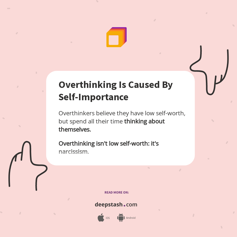 Overthinking Is Caused By Self-Importance - Deepstash