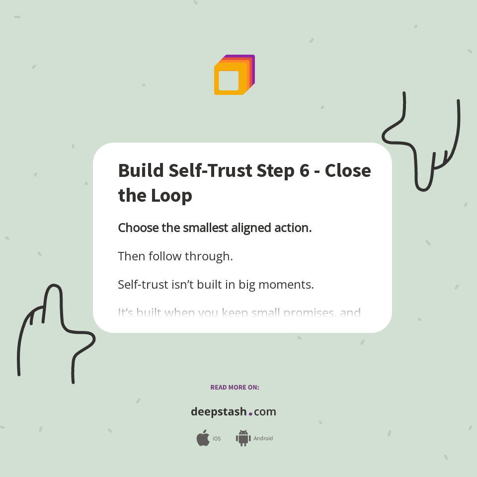 Build Self-Trust Step 6 - Close the Loop - Deepstash