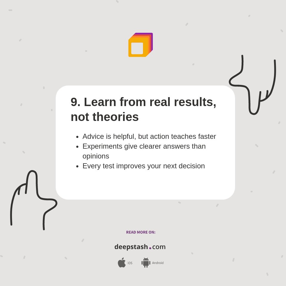 9. Learn from real results, not theories - Deepstash