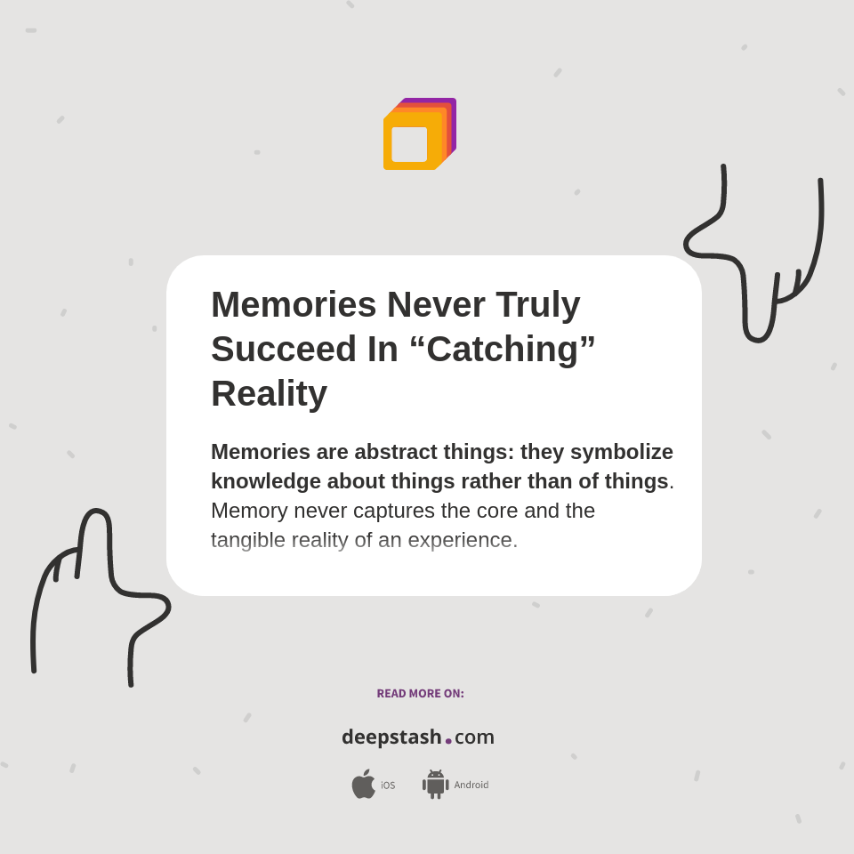 Memories Never Truly Succeed In “Catching” Reality - Deepstash