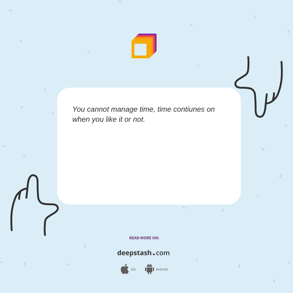 You cannot manage time, time contiunes on when... - Deepstash