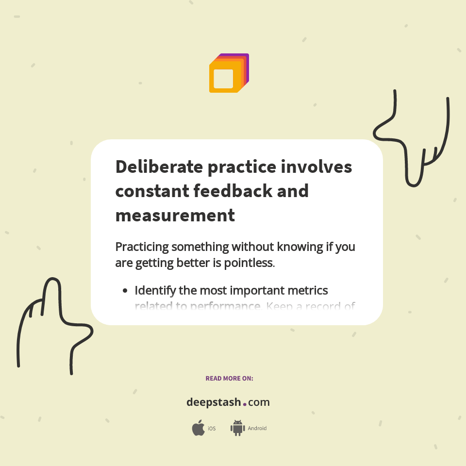 Deliberate practice involves constant feedback and measurement Deepstash