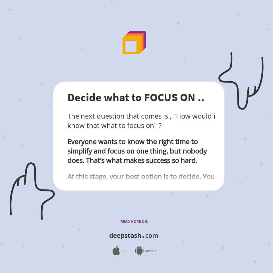 Decide what to FOCUS ON .. - Deepstash