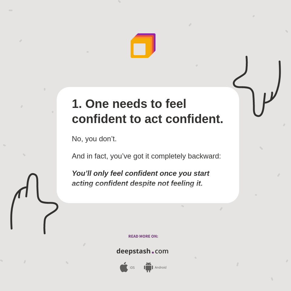 1. One needs to feel confident to act confident. Deepstash